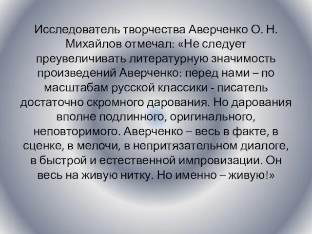 Исследователь творчества Аверченко О. Н. Михайлов отмечал: «Не следует преувеличивать литературную