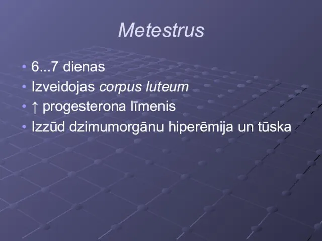 Metestrus 6...7 dienas Izveidojas corpus luteum ↑ progesterona līmenis Izzūd dzimumorgānu hiperēmija un tūska