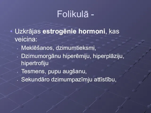 Folikulā - Uzkrājas estrogēnie hormoni, kas veicina: Meklēšanos, dzimumtieksmi, Dzimumorgānu hiperēmiju,