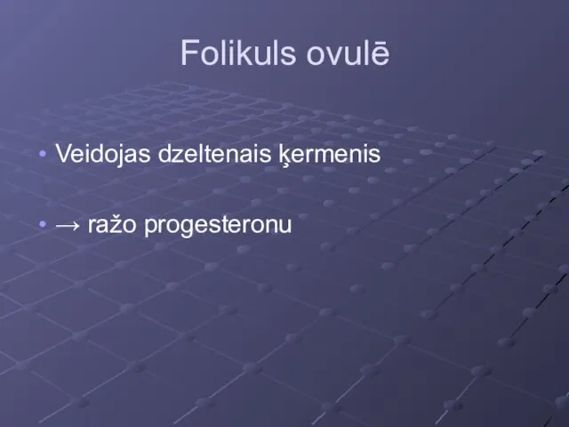 Folikuls ovulē Veidojas dzeltenais ķermenis → ražo progesteronu