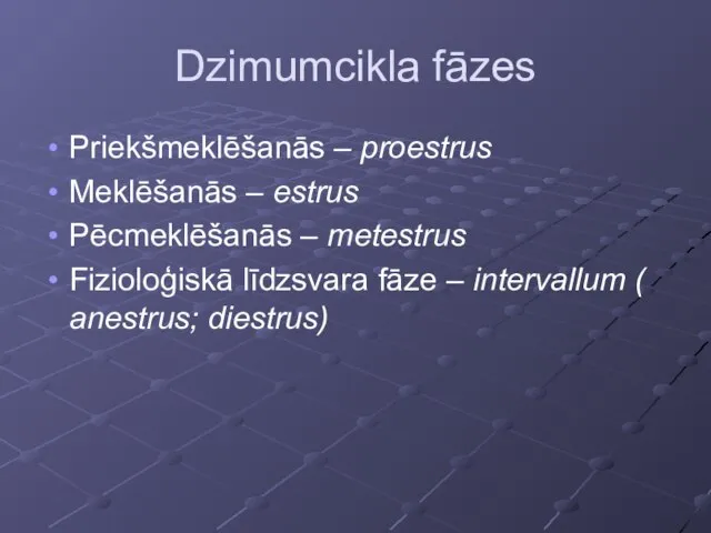 Dzimumcikla fāzes Priekšmeklēšanās – proestrus Meklēšanās – estrus Pēcmeklēšanās – metestrus