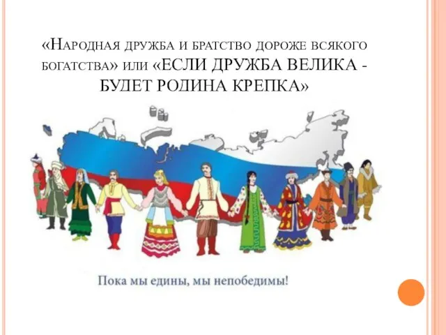 «Народная дружба и братство дороже всякого богатства» или «ЕСЛИ ДРУЖБА ВЕЛИКА - БУДЕТ РОДИНА КРЕПКА»