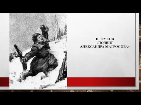 Н. ЖУКОВ «ПОДВИГ АЛЕКСАНДРА МАТРОСОВА»