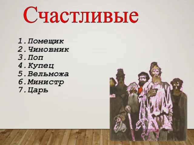 Счастливые 1.Помещик 2.Чиновник 3.Поп 4.Купец 5.Вельможа 6.Министр 7.Царь