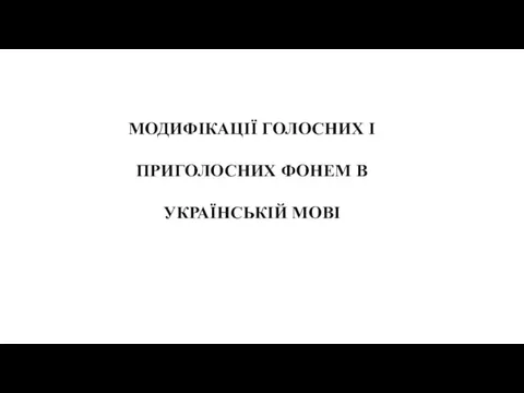 МОДИФІКАЦІЇ ГОЛОСНИХ І ПРИГОЛОСНИХ ФОНЕМ В УКРАЇНСЬКІЙ МОВІ