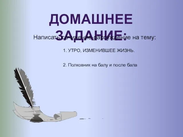 ДОМАШНЕЕ ЗАДАНИЕ: Написать сочинение-рассуждение на тему: 1. УТРО, ИЗМЕНИВШЕЕ ЖИЗНЬ. 2.