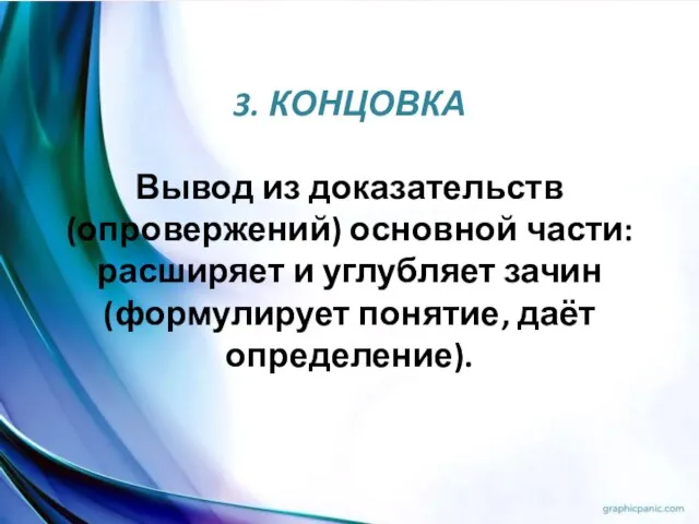 3. КОНЦОВКА Вывод из доказательств (опровержений) основной части: расширяет и углубляет зачин (формулирует понятие, даёт определение).