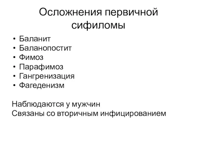 Осложнения первичной сифиломы Баланит Баланопостит Фимоз Парафимоз Гангренизация Фагеденизм Наблюдаются у мужчин Связаны со вторичным инфицированием