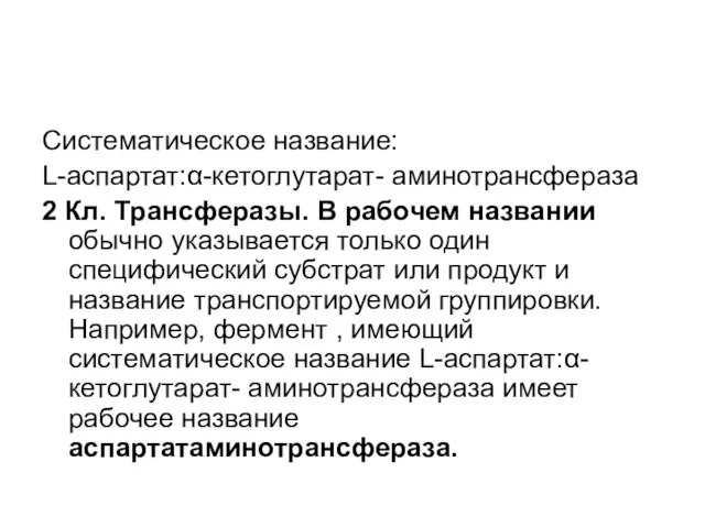 Систематическое название: L-аспартат:α-кетоглутарат- аминотрансфераза 2 Кл. Трансферазы. В рабочем названии обычно