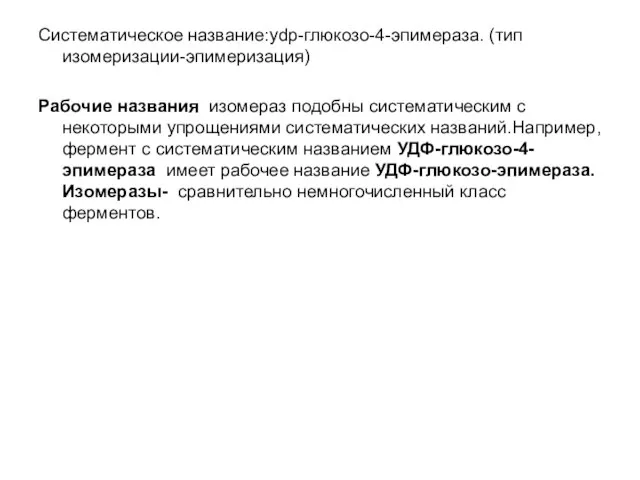 Систематическое название:ydp-глюкозо-4-эпимераза. (тип изомеризации-эпимеризация) Рабочие названия изомераз подобны систематическим с некоторыми