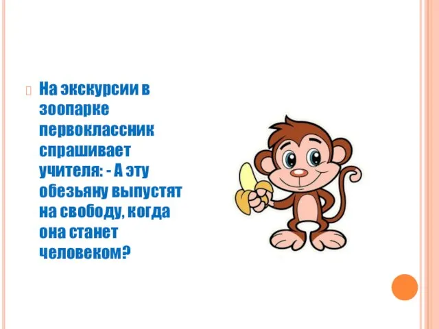 На экскурсии в зоопарке первоклассник спрашивает учителя: - А эту обезьяну