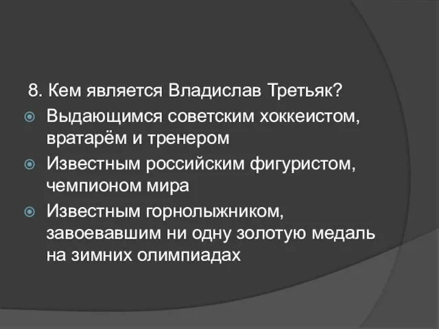 8. Кем является Владислав Третьяк? Выдающимся советским хоккеистом, вратарём и тренером