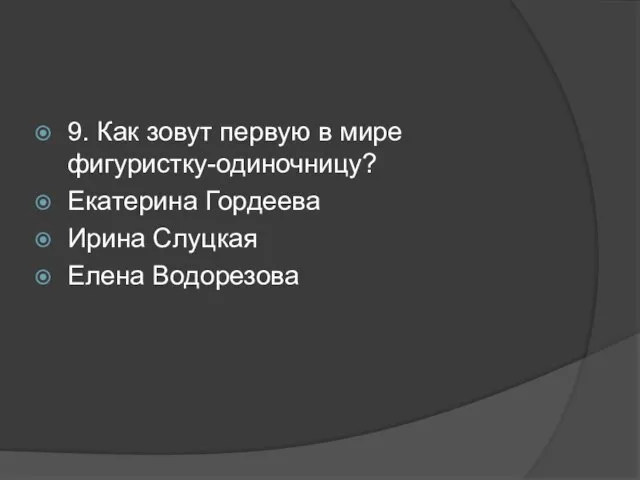 9. Как зовут первую в мире фигуристку-одиночницу? Екатерина Гордеева Ирина Слуцкая Елена Водорезова