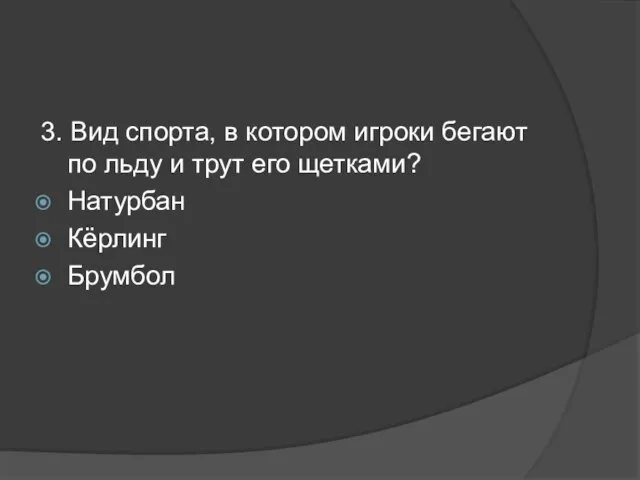 3. Вид спорта, в котором игроки бегают по льду и трут его щетками? Натурбан Кёрлинг Брумбол