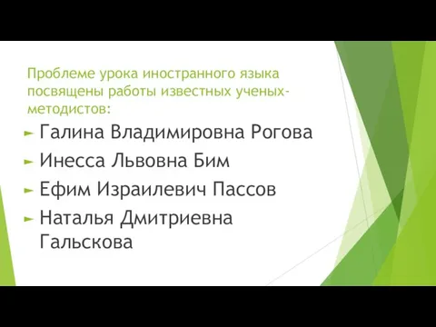 Проблеме урока иностранного языка посвящены работы известных ученых-методистов: Галина Владимировна Рогова