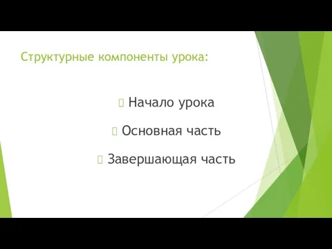 Структурные компоненты урока: Начало урока Основная часть Завершающая часть