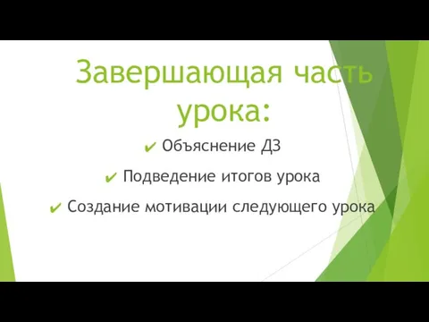 Завершающая часть урока: Объяснение ДЗ Подведение итогов урока Создание мотивации следующего урока