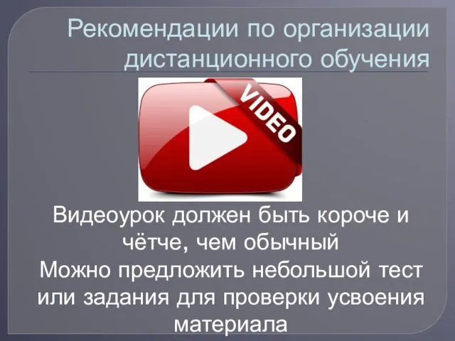 Рекомендации по организации дистанционного обучения Видеоурок должен быть короче и чётче,