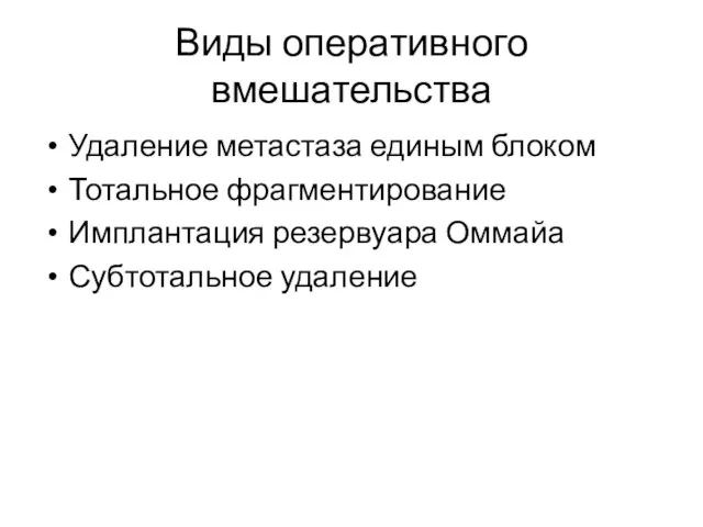 Виды оперативного вмешательства Удаление метастаза единым блоком Тотальное фрагментирование Имплантация резервуара Оммайа Субтотальное удаление