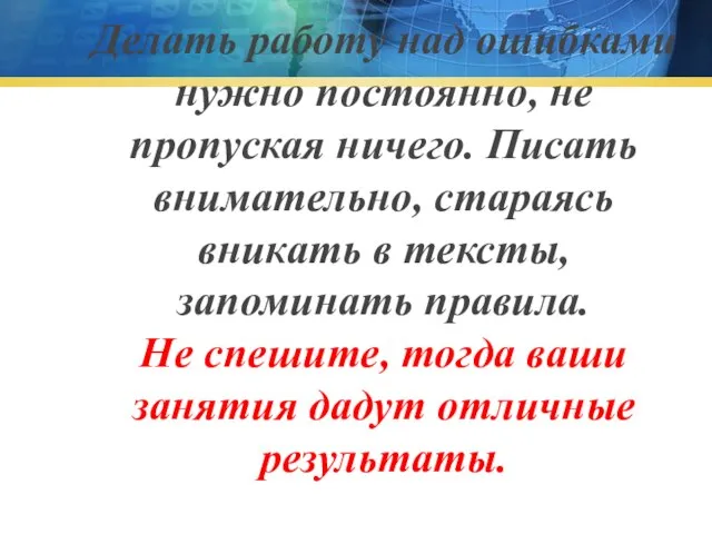 Делать работу над ошибками нужно постоянно, не пропуская ничего. Писать внимательно,