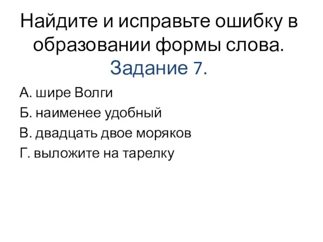 Найдите и исправьте ошибку в образовании формы слова. Задание 7. А.