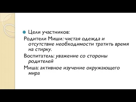 Цели участников: Родители Миши: чистая одежда и отсутствие необходимости тратить время