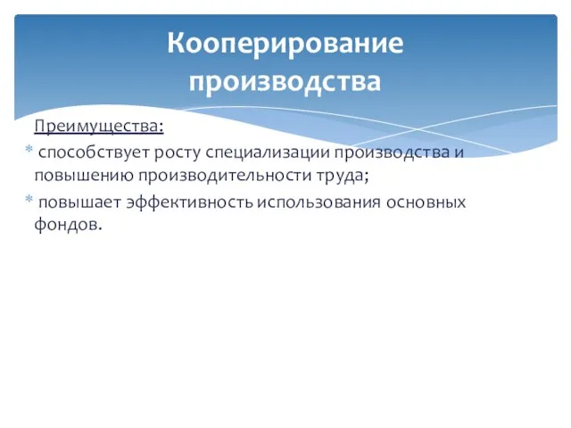 Преимущества: способствует росту специализации производства и повышению производительности труда; повышает эффективность использования основных фондов. Кооперирование производства