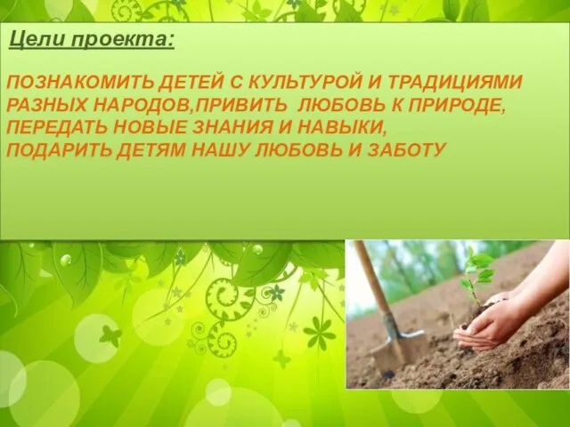 Цели проекта: ПОЗНАКОМИТЬ ДЕТЕЙ С КУЛЬТУРОЙ И ТРАДИЦИЯМИ РАЗНЫХ НАРОДОВ,ПРИВИТЬ ЛЮБОВЬ