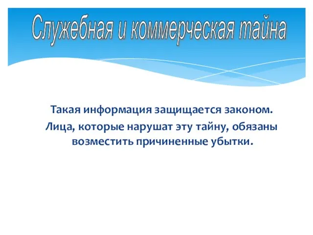 Служебная и коммерческая тайна Такая информация защищается законом. Лица, которые нарушат