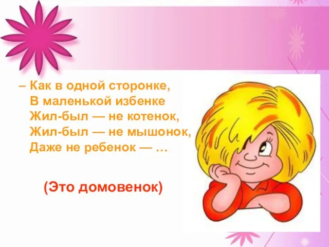 Как в одной сторонке, В маленькой избенке Жил-был — не котенок,