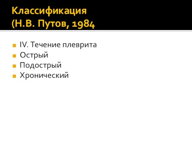 Классификация (Н.В. Путов, 1984 IV. Течение плеврита Острый Подострый Хронический
