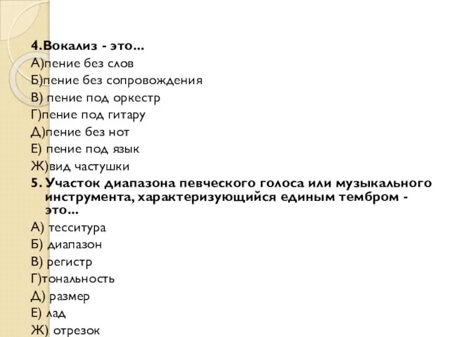 4.Вокализ - это... А)пение без слов Б)пение без сопровождения В) пение