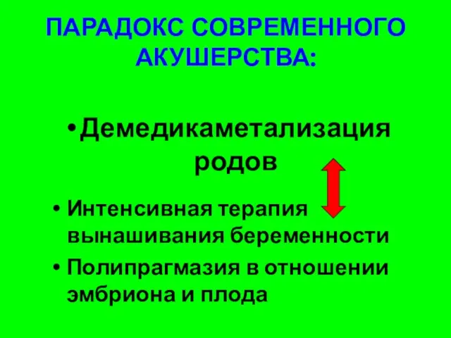 ПАРАДОКС СОВРЕМЕННОГО АКУШЕРСТВА: Демедикаметализация родов Интенсивная терапия вынашивания беременности Полипрагмазия в отношении эмбриона и плода