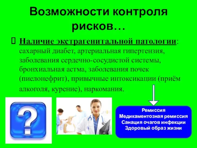 Возможности контроля рисков… Наличие экстрагенитальной патологии: сахарный диабет, артериальная гипертензия, заболевания