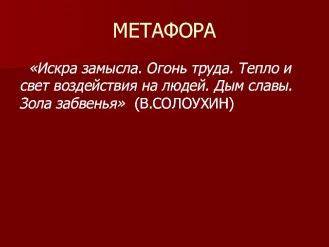 МЕТАФОРА «Искра замысла. Огонь труда. Тепло и свет воздействия на людей. Дым славы. Зола забвенья» (В.СОЛОУХИН)