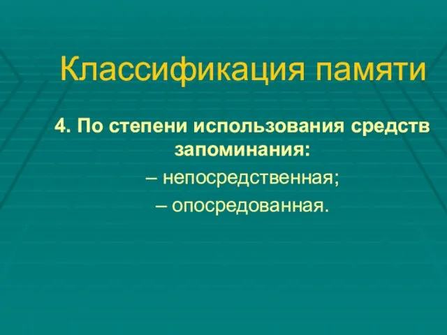 Классификация памяти 4. По степени использования средств запоминания: – непосредственная; – опосредованная.