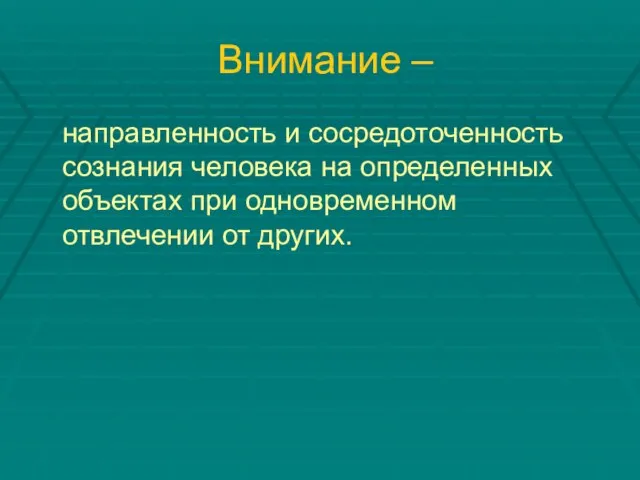 Внимание – направленность и сосредоточенность сознания человека на определенных объектах при одновременном отвлечении от других.