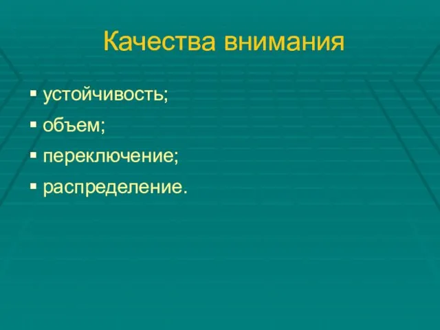 Качества внимания устойчивость; объем; переключение; распределение.