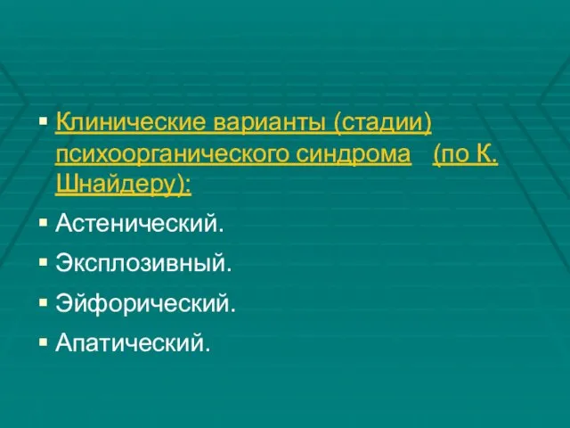 Клинические варианты (стадии) психоорганического синдрома (по К. Шнайдеру): Астенический. Эксплозивный. Эйфорический. Апатический.