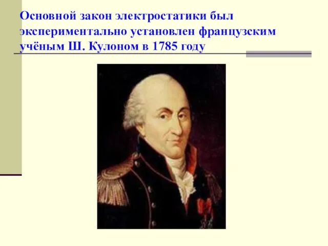 Основной закон электростатики был экспериментально установлен французским учёным Ш. Кулоном в 1785 году