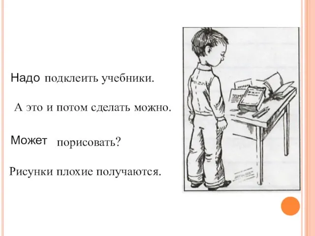 Надо Может подклеить учебники. А это и потом сделать можно. порисовать? Рисунки плохие получаются.