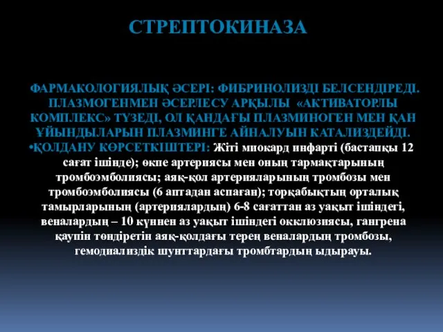 СТРЕПТОКИНАЗА ФАРМАКОЛОГИЯЛЫҚ ӘСЕРІ: ФИБРИНОЛИЗДІ БЕЛСЕНДІРЕДІ. ПЛАЗМОГЕНМЕН ӘСЕРЛЕСУ АРҚЫЛЫ «АКТИВАТОРЛЫ КОМПЛЕКС» ТҮЗЕДІ,