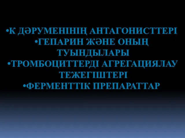 К ДӘРУМЕНІНІҢ АНТАГОНИСТТЕРІ ГЕПАРИН ЖӘНЕ ОНЫҢ ТУЫНДЫЛАРЫ ТРОМБОЦИТТЕРДІ АГРЕГАЦИЯЛАУ ТЕЖЕГІШТЕРІ ФЕРМЕНТТІК ПРЕПАРАТТАР