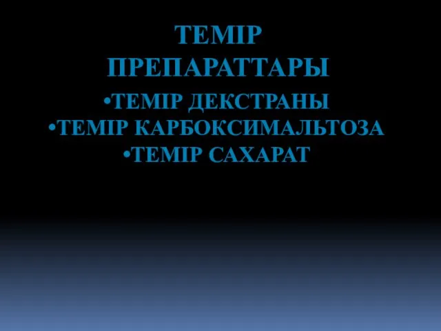 ТЕМІР ПРЕПАРАТТАРЫ ТЕМІР ДЕКСТРАНЫ ТЕМІР КАРБОКСИМАЛЬТОЗА ТЕМІР САХАРАТ