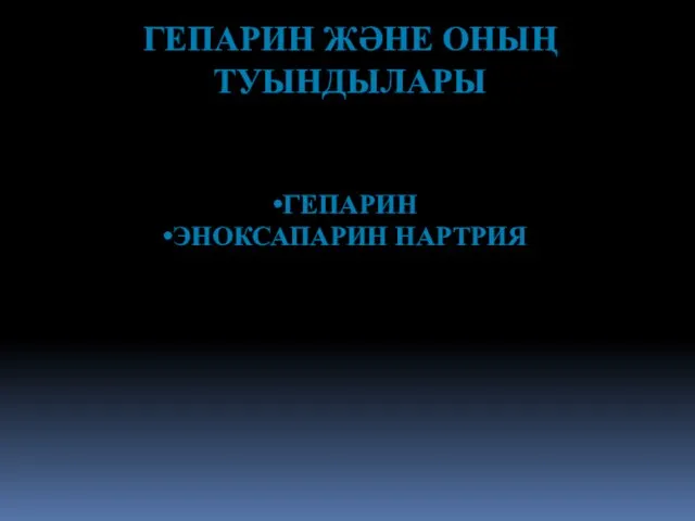 ГЕПАРИН ЖӘНЕ ОНЫҢ ТУЫНДЫЛАРЫ ГЕПАРИН ЭНОКСАПАРИН НАРТРИЯ