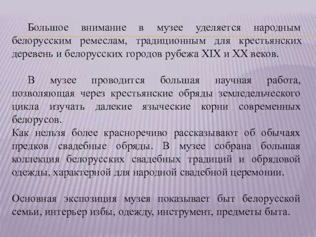 Большое внимание в музее уделяется народным белорусским ремеслам, традиционным для крестьянских