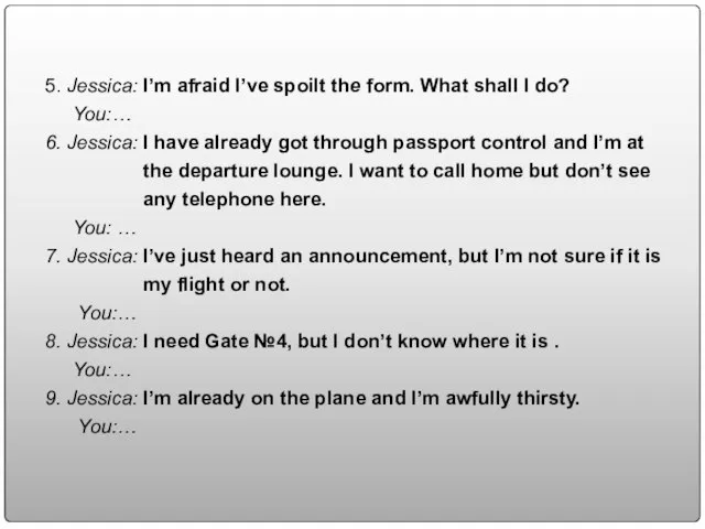 5. Jessica: I’m afraid I’ve spoilt the form. What shall I