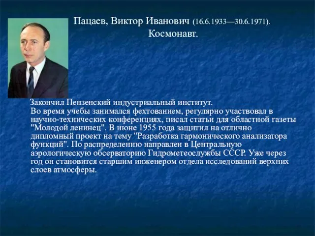 Пацаев, Виктор Иванович (16.6.1933—30.6.1971). Космонавт. Закончил Пензенский индустриальный институт. Во время