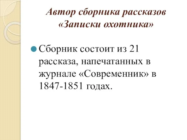 Автор сборника рассказов «Записки охотника» Сборник состоит из 21 рассказа, напечатанных