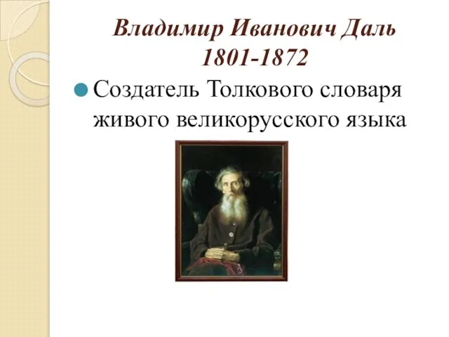 Владимир Иванович Даль 1801-1872 Создатель Толкового словаря живого великорусского языка